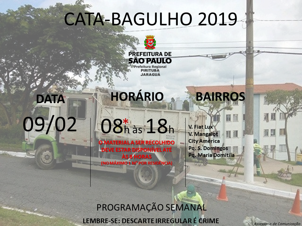 Cartaz com imagem de caminhão ao fundo e os seguintes dizeres em destaque: Cata-bagulho 2019, programação semanal. Indica também os locais, no sábado dia 09 de fevereiro: Vila Fiat Lux, Vila Mangalot, City América, Parque São Domingos, Parque Maria Domitila. No rodapé, consta a frase: Lembre-se Descarte Irregular é Crime.